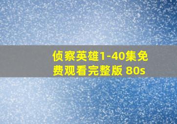 侦察英雄1-40集免费观看完整版 80s